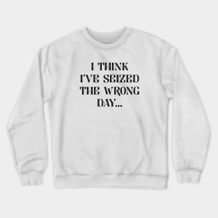 I Seized The Wrong Day Crewneck Sweatshirt